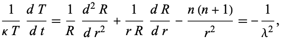  1/(kappaT)(dT)/(dt)=1/R(d^2R)/(dr^2)+1/(rR)(dR)/(dr)-(n(n+1))/(r^2)=-1/(lambda^2), 