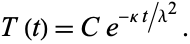 T(t)=Ce^(-kappat/lambda^2). 