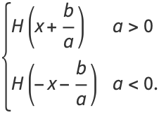 {H(x+b/a) a>0; H(-x-b/a) a<0.