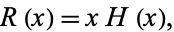  R(x)=xH(x), 