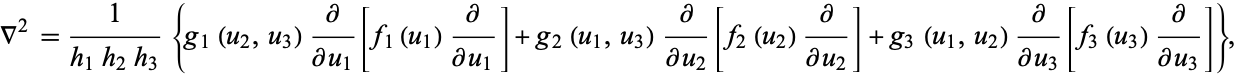  del ^2=1/(h_1h_2h_3){g_1(u_2,u_3)partial/(partialu_1)[f_1(u_1)partial/(partialu_1)]+g_2(u_1,u_3)partial/(partialu_2)[f_2(u_2)partial/(partialu_2)]+g_3(u_1,u_2)partial/(partialu_3)[f_3(u_3)partial/(partialu_3)]},  