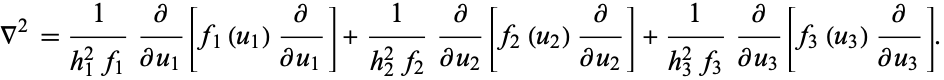  del ^2=1/(h_1^2f_1)partial/(partialu_1)[f_1(u_1)partial/(partialu_1)]+1/(h_2^2f_2)partial/(partialu_2)[f_2(u_2)partial/(partialu_2)]+1/(h_3^2f_3)partial/(partialu_3)[f_3(u_3)partial/(partialu_3)]. 