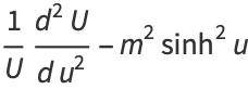 1/U(d^2U)/(du^2)-m^2sinh^2u