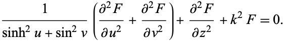  1/(sinh^2u+sin^2v)((partial^2F)/(partialu^2)+(partial^2F)/(partialv^2))+(partial^2F)/(partialz^2)+k^2F=0. 