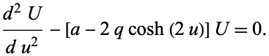  (d^2U)/(du^2)-[a-2qcosh(2u)]U=0. 