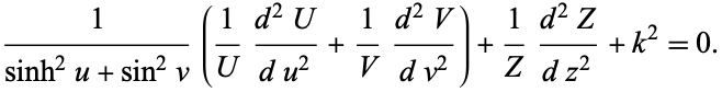  1/(sinh^2u+sin^2v)(1/U(d^2U)/(du^2)+1/V(d^2V)/(dv^2))+1/Z(d^2Z)/(dz^2)+k^2=0. 