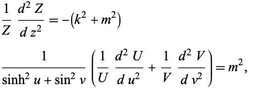 1/Z(d^2Z)/(dz^2)=-(k^2+m^2) 
1/(sinh^2u+sin^2v)(1/U(d^2U)/(du^2)+1/V(d^2V)/(dv^2))=m^2,  