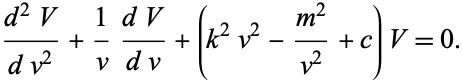  (d^2V)/(dv^2)+1/v(dV)/(dv)+(k^2v^2-(m^2)/(v^2)+c)V=0. 