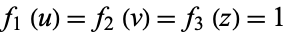 f_1(u)=f_2(v)=f_3(z)=1