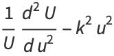 1/U(d^2U)/(du^2)-k^2u^2
