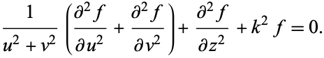  1/(u^2+v^2)((partial^2f)/(partialu^2)+(partial^2f)/(partialv^2))+(partial^2f)/(partialz^2)+k^2f=0. 
