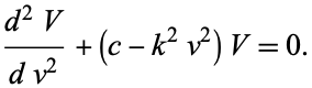  (d^2V)/(dv^2)+(c-k^2v^2)V=0. 