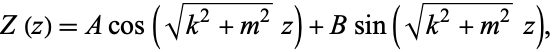  Z(z)=Acos(sqrt(k^2+m^2)z)+Bsin(sqrt(k^2+m^2)z), 
