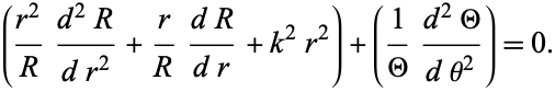  ((r^2)/R(d^2R)/(dr^2)+r/R(dR)/(dr)+k^2r^2)+(1/Theta(d^2Theta)/(dtheta^2))=0. 