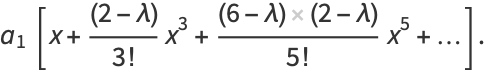 a_1[x+((2-lambda))/(3!)x^3+((6-lambda)(2-lambda))/(5!)x^5+...].