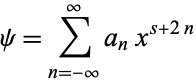  psi=sum_(n=-infty)^inftya_nx^(s+2n) 