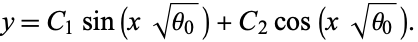  y=C_1sin(xsqrt(theta_0))+C_2cos(xsqrt(theta_0)). 