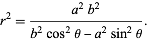  r^2=(a^2b^2)/(b^2cos^2theta-a^2sin^2theta). 