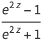(e^(2z)-1)/(e^(2z)+1)