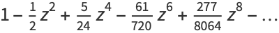 1-1/2z^2+5/(24)z^4-(61)/(720)z^6+(277)/(8064)z^8-...