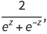 2/(e^z+e^(-z)),