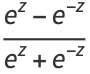 (e^z-e^(-z))/(e^z+e^(-z))
