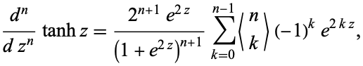  (d^n)/(dz^n)tanhz=(2^(n+1)e^(2z))/((1+e^(2z))^(n+1))sum_(k=0)^(n-1)<n; k>(-1)^ke^(2kz), 