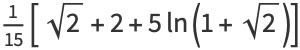 1/(15)[sqrt(2)+2+5ln(1+sqrt(2))]