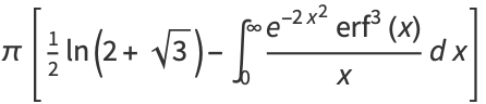 pi[1/2ln(2+sqrt(3))-int_0^infty(e^(-2x^2)erf^3(x))/xdx]