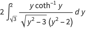 2int_(sqrt(3))^2(ycoth^(-1)y)/(sqrt(y^2-3)(y^2-2))dy