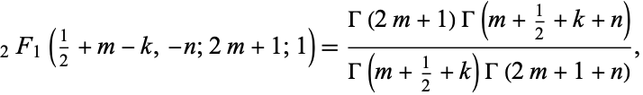  _2F_1(1/2+m-k,-n;2m+1;1)=(Gamma(2m+1)Gamma(m+1/2+k+n))/(Gamma(m+1/2+k)Gamma(2m+1+n)), 
