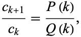  (c_(k+1))/(c_k)=(P(k))/(Q(k)), 