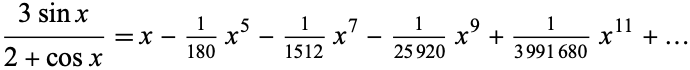  (3sinx)/(2+cosx)=x-1/(180)x^5-1/(1512)x^7-1/(25920)x^9+1/(3991680)x^(11)+... 