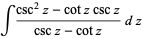 int(csc^2z-cotzcscz)/(cscz-cotz)dz