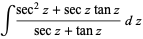 int(sec^2z+secztanz)/(secz+tanz)dz