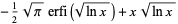 -1/2sqrt(pi)erfi(sqrt(lnx))+xsqrt(lnx)