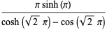 (pisinh(pi))/(cosh(sqrt(2)pi)-cos(sqrt(2)pi))
