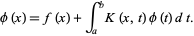  phi(x)=f(x)+int_a^bK(x,t)phi(t)dt. 