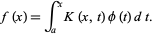  f(x)=int_a^xK(x,t)phi(t)dt. 