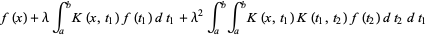 f(x)+lambdaint_a^bK(x,t_1)f(t_1)dt_1+lambda^2int_a^bint_a^bK(x,t_1)K(t_1,t_2)f(t_2)dt_2dt_1