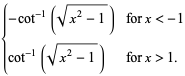 {-cot^(-1)(sqrt(x^2-1)) for x<-1; cot^(-1)(sqrt(x^2-1)) for x>1.