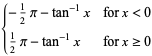 {-1/2pi-tan^(-1)x for x<0; 1/2pi-tan^(-1)x for x>=0