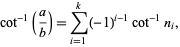  cot^(-1)(a/b)=sum_(i=1)^k(-1)^(i-1)cot^(-1)n_i, 