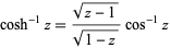  cosh^(-1)z=(sqrt(z-1))/(sqrt(1-z))cos^(-1)z 
