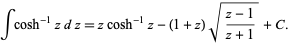  intcosh^(-1)zdz=zcosh^(-1)z-(1+z)sqrt((z-1)/(z+1))+C. 