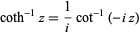  coth^(-1)z=1/icot^(-1)(-iz) 