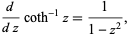  d/(dz)coth^(-1)z=1/(1-z^2), 