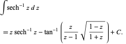  intsech^(-1)zdz 
 =zsech^(-1)z-tan^(-1)(z/(z-1)sqrt((1-z)/(1+z)))+C.   