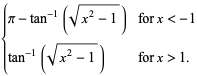 {pi-tan^(-1)(sqrt(x^2-1)) for x<-1; tan^(-1)(sqrt(x^2-1)) for x>1.