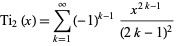  Ti_2(x)=sum_(k=1)^infty(-1)^(k-1)(x^(2k-1))/((2k-1)^2) 